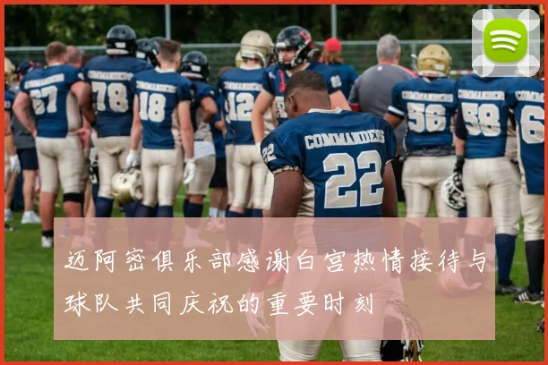 迈阿密俱乐部感谢白宫热情接待与球队共同庆祝的重要时刻